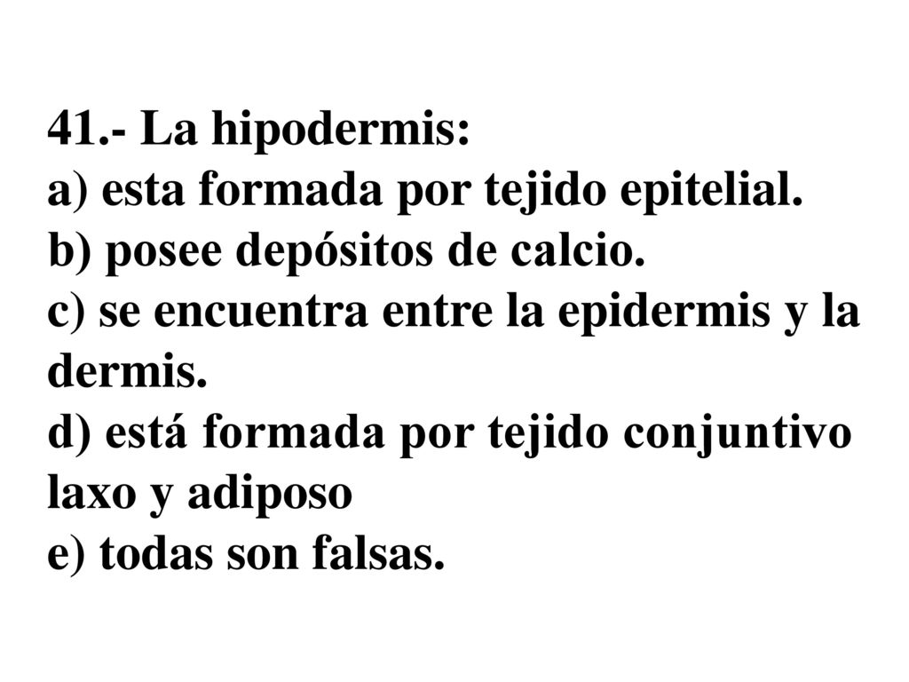 41. - La hipodermis: a) esta formada por tejido epitelial
