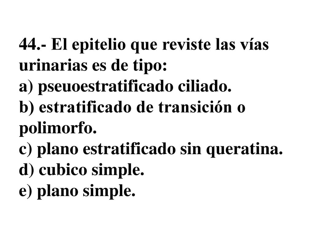 44.- El epitelio que reviste las vías urinarias es de tipo: a) pseuoestratificado ciliado.