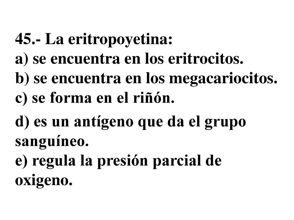 45. - La eritropoyetina: a) se encuentra en los eritrocitos