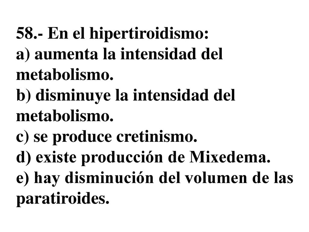 58. - En el hipertiroidismo: a) aumenta la intensidad del metabolismo