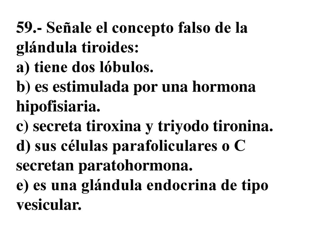 59.- Señale el concepto falso de la glándula tiroides: a) tiene dos lóbulos.