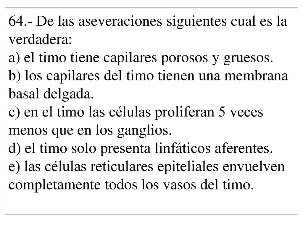 64.- De las aseveraciones siguientes cual es la verdadera: a) el timo tiene capilares porosos y gruesos.