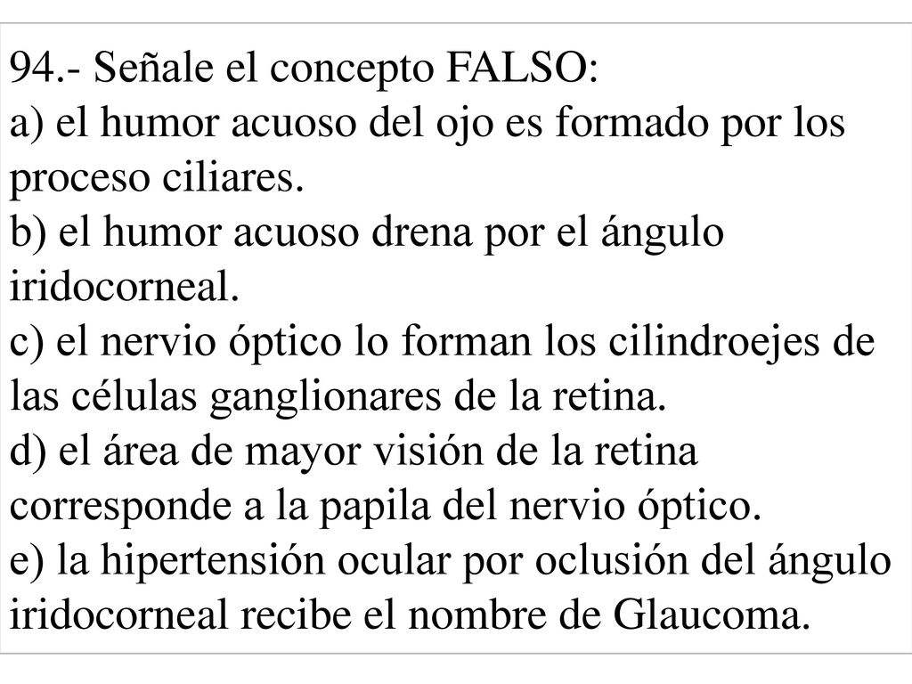 94.- Señale el concepto FALSO: a) el humor acuoso del ojo es formado por los proceso ciliares.