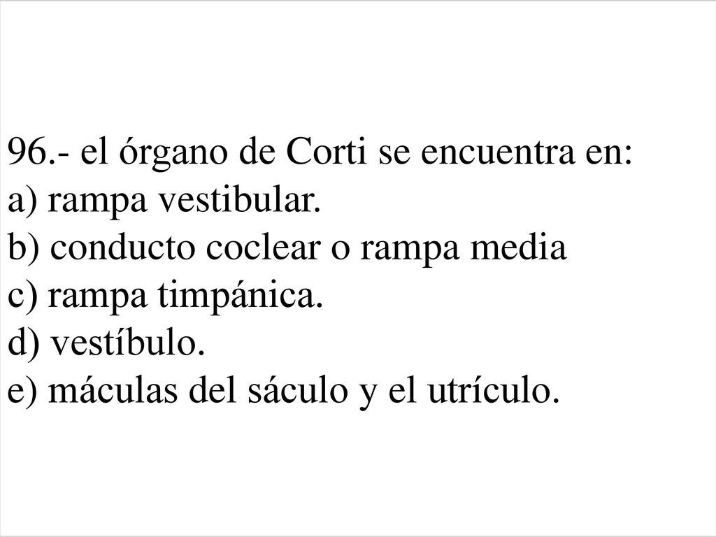 96. - el órgano de Corti se encuentra en: a) rampa vestibular
