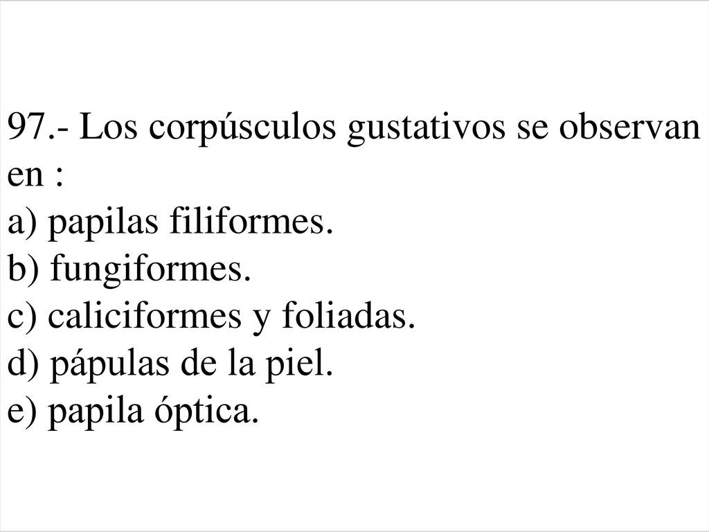 97.- Los corpúsculos gustativos se observan en : a) papilas filiformes.