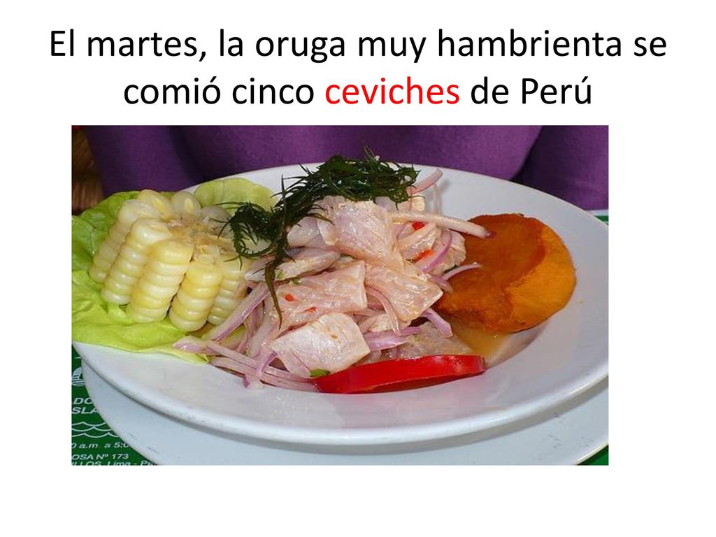 El martes, la oruga muy hambrienta se comió cinco ceviches de Perú