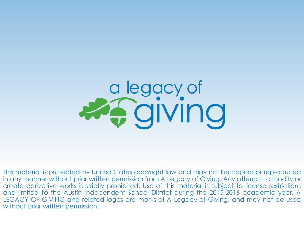 This material is protected by United States copyright law and may not be copied or reproduced in any manner without prior written permission from A Legacy of Giving.