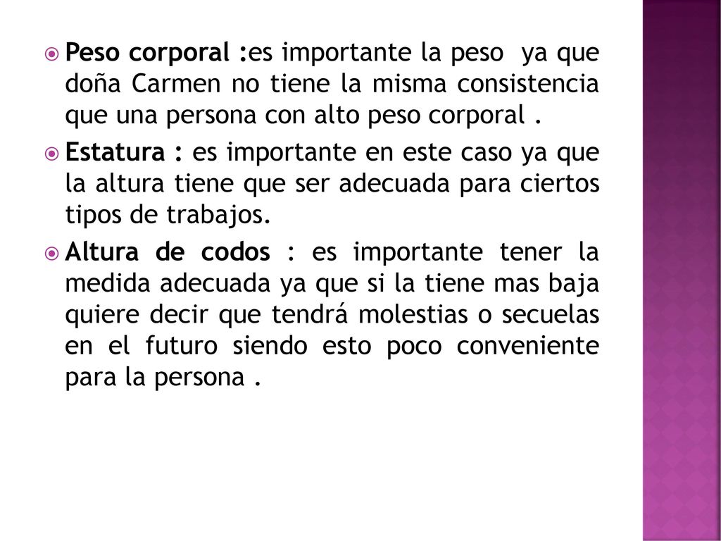 Peso corporal :es importante la peso ya que doña Carmen no tiene la misma consistencia que una persona con alto peso corporal .