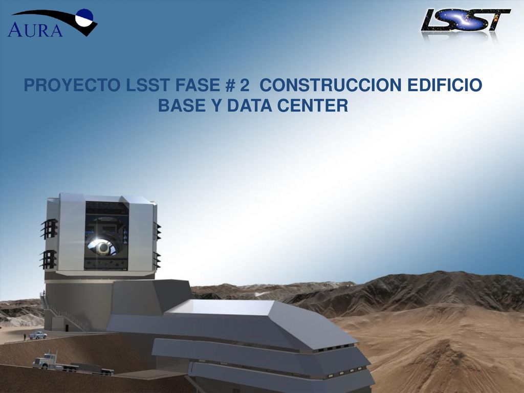 PROYECTO LSST FASE # 2 CONSTRUCCION EDIFICIO BASE Y DATA CENTER
