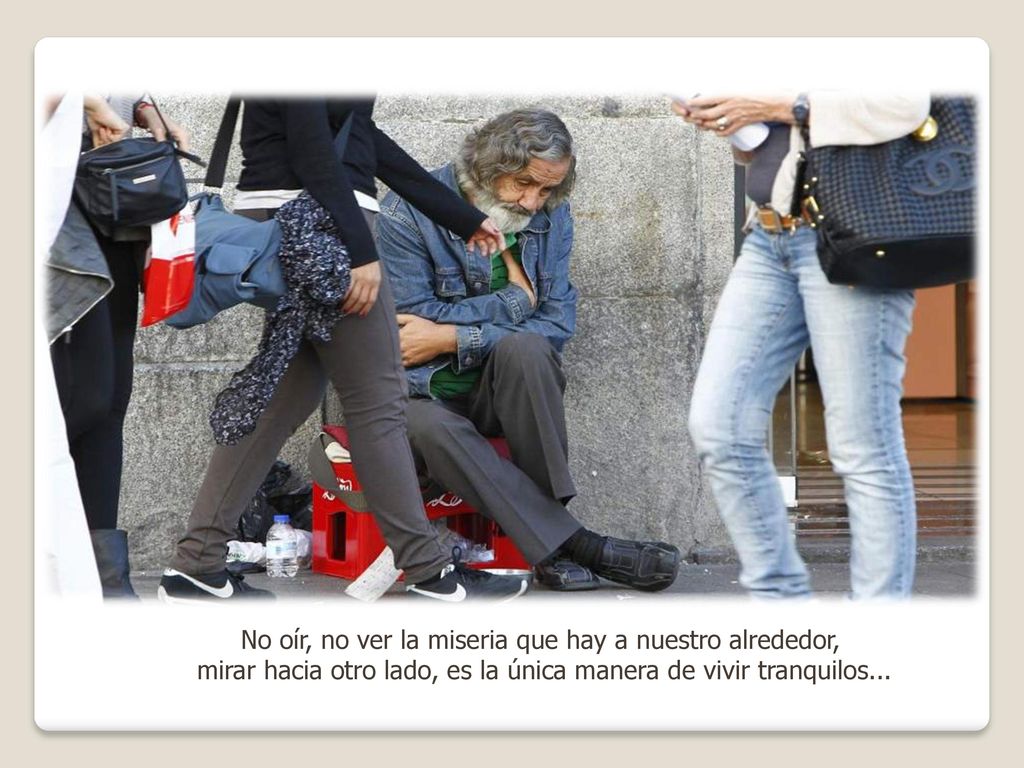No oír, no ver la miseria que hay a nuestro alrededor,