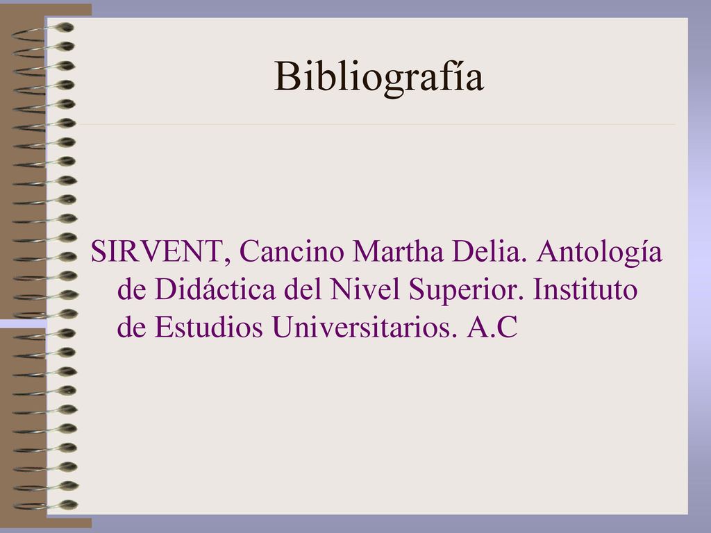 Bibliografía SIRVENT, Cancino Martha Delia. Antología de Didáctica del Nivel Superior.