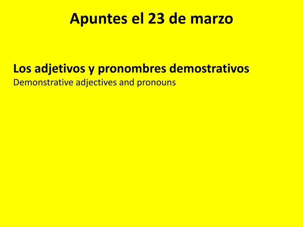 Apuntes el 23 de marzo Los adjetivos y pronombres demostrativos