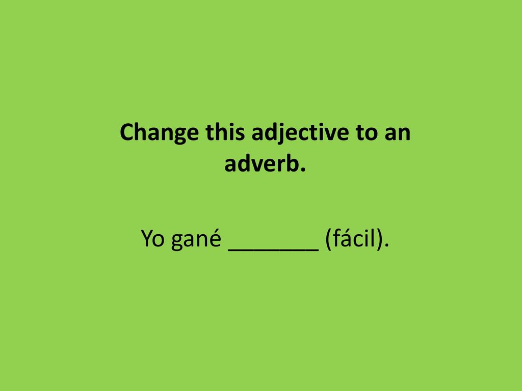 Change this adjective to an adverb. Yo gané _______ (fácil).