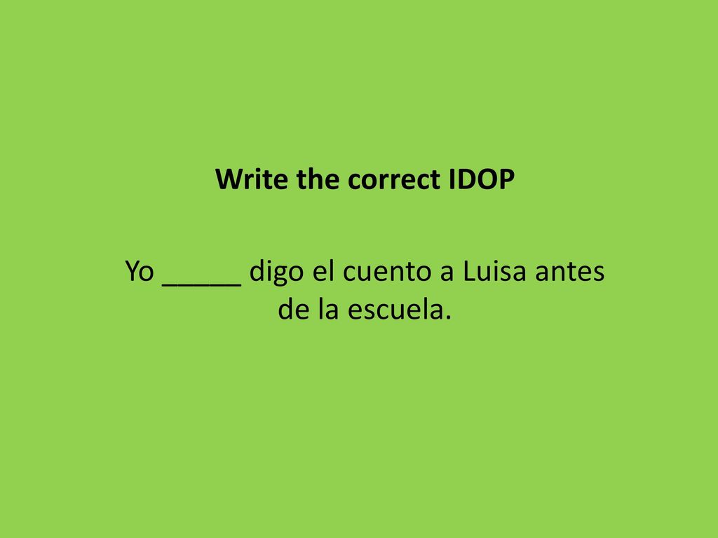 Yo _____ digo el cuento a Luisa antes de la escuela.