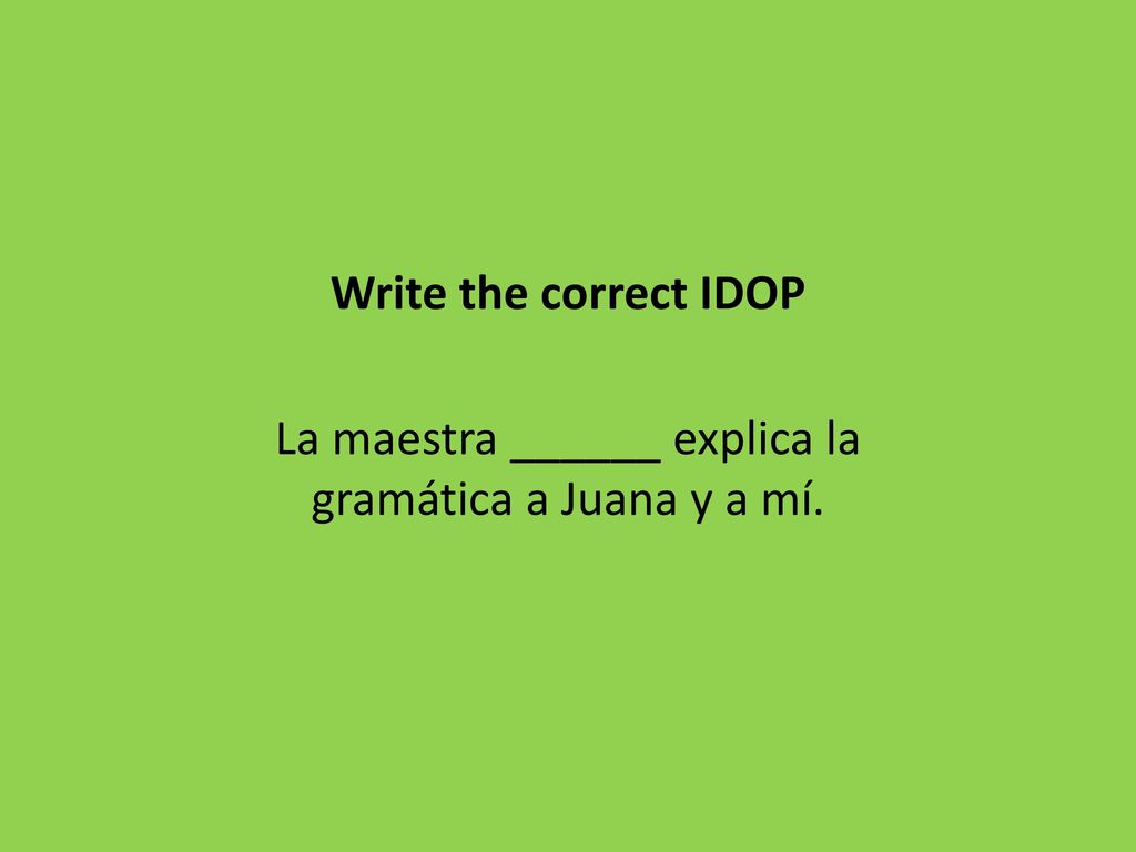 La maestra ______ explica la gramática a Juana y a mí.