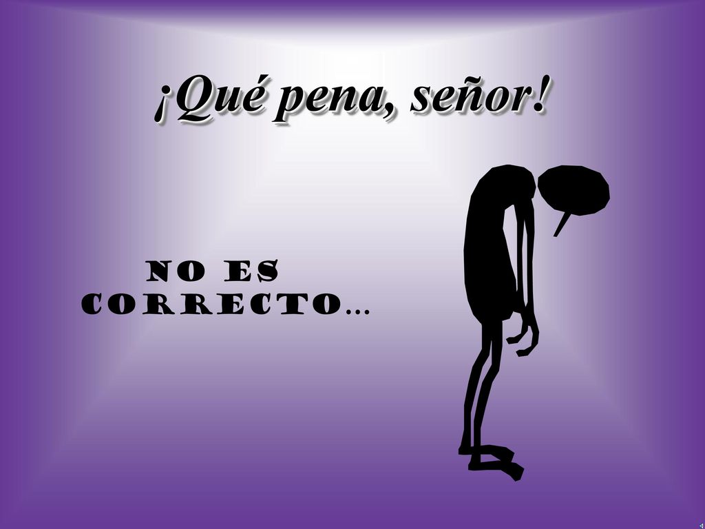 ¡Qué pena, señor! No es correcto…