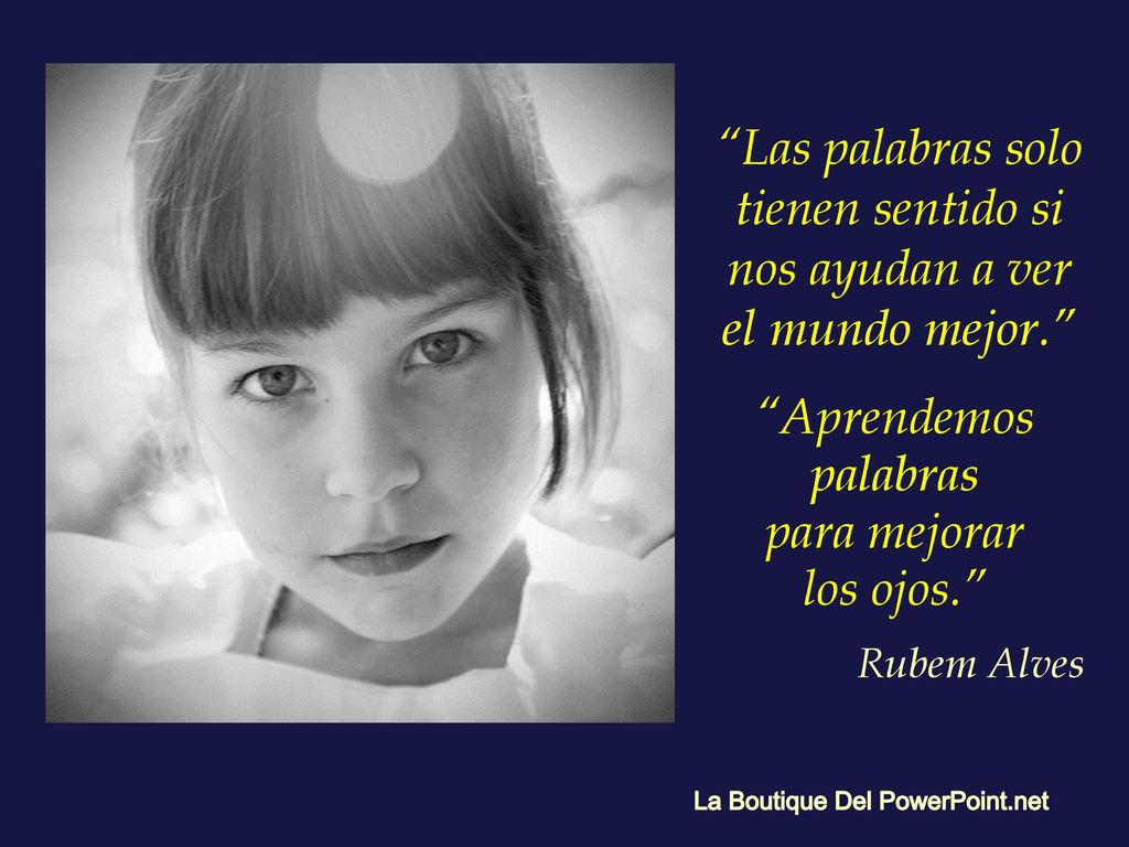 Las palabras solo tienen sentido si nos ayudan a ver el mundo mejor.