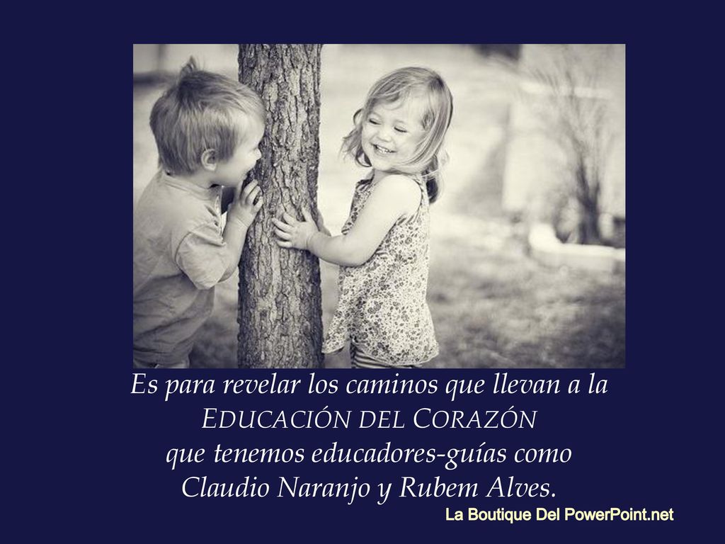 Es para revelar los caminos que llevan a la EDUCACIÓN DEL CORAZÓN