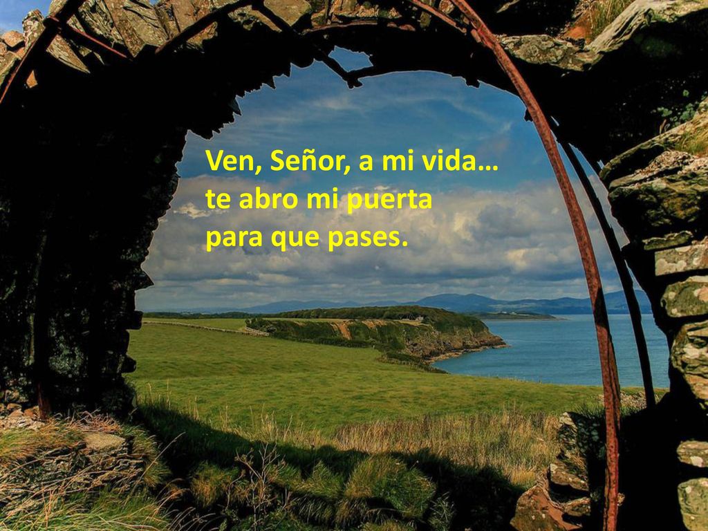 Ven, Señor, a mi vida… te abro mi puerta para que pases.