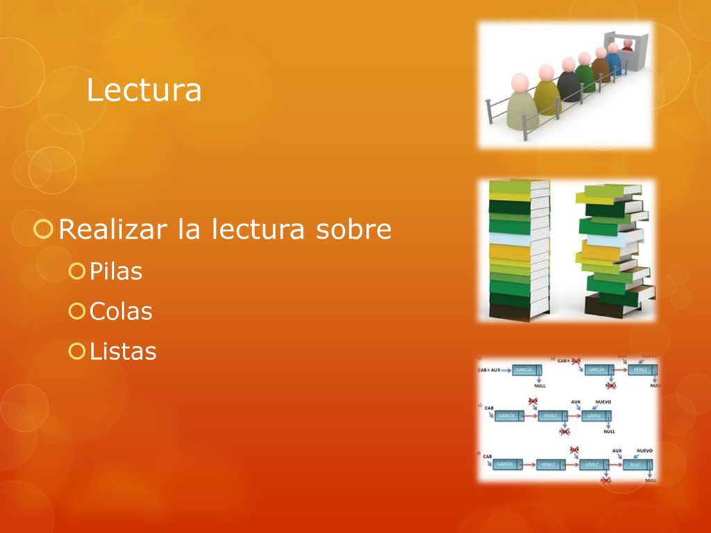Lectura Realizar la lectura sobre Pilas Colas Listas