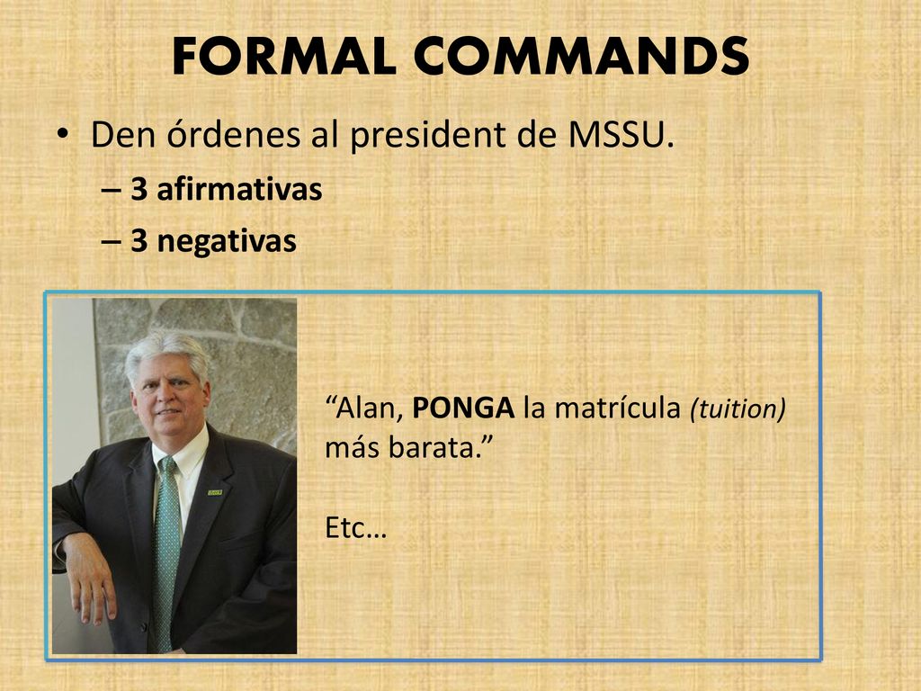 FORMAL COMMANDS Den órdenes al president de MSSU. 3 afirmativas