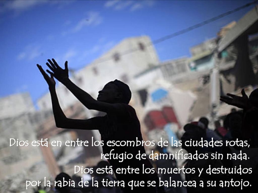 Dios está en entre los escombros de las ciudades rotas, refugio de damnificados sin nada.