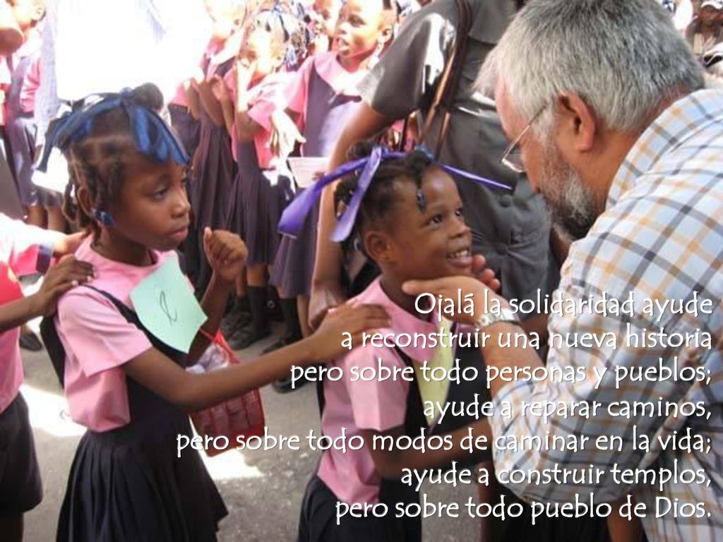 Ojalá la solidaridad ayude a reconstruir una nueva historia pero sobre todo personas y pueblos;