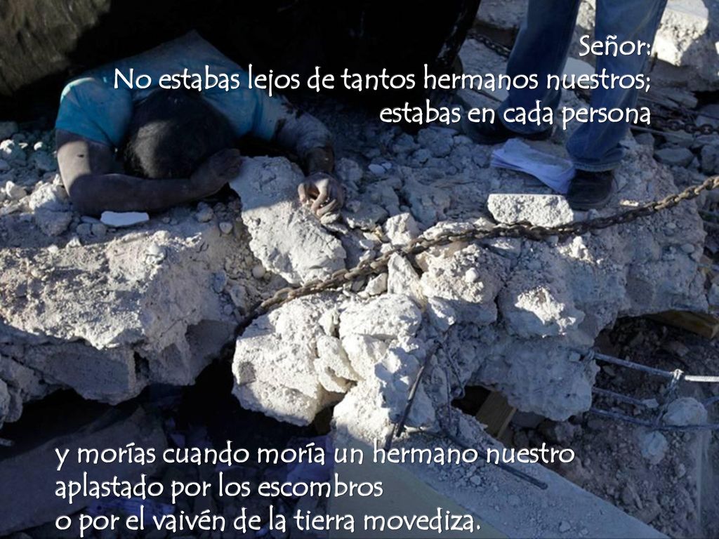 Señor: No estabas lejos de tantos hermanos nuestros; estabas en cada persona