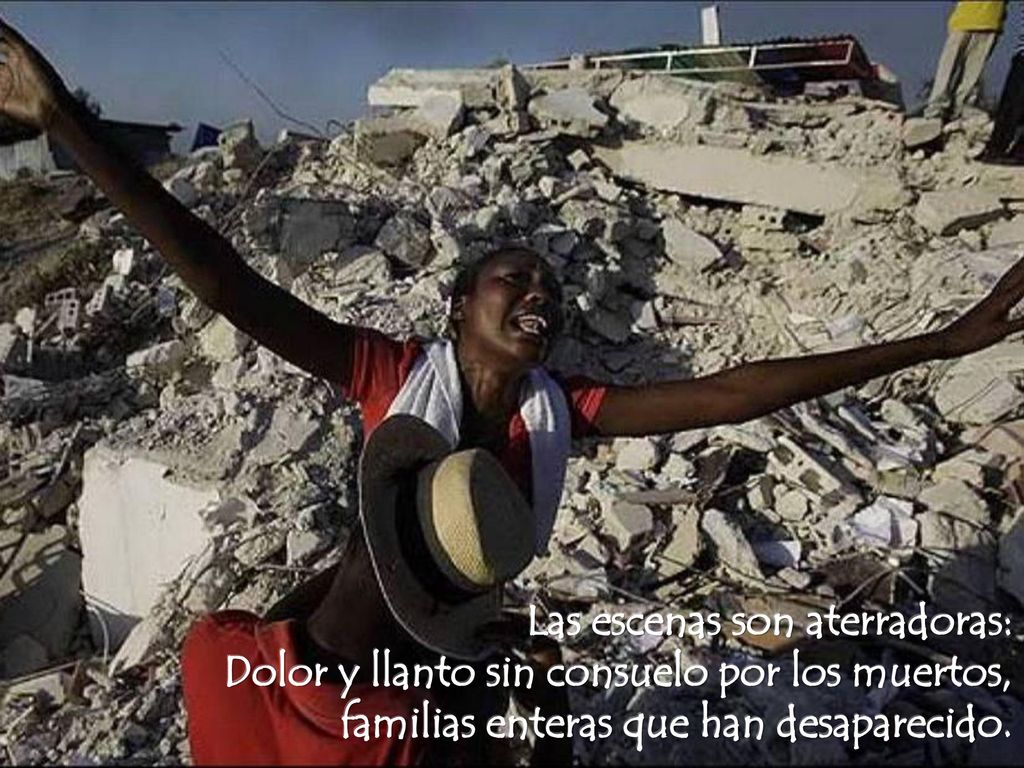 Las escenas son aterradoras: Dolor y llanto sin consuelo por los muertos, familias enteras que han desaparecido.