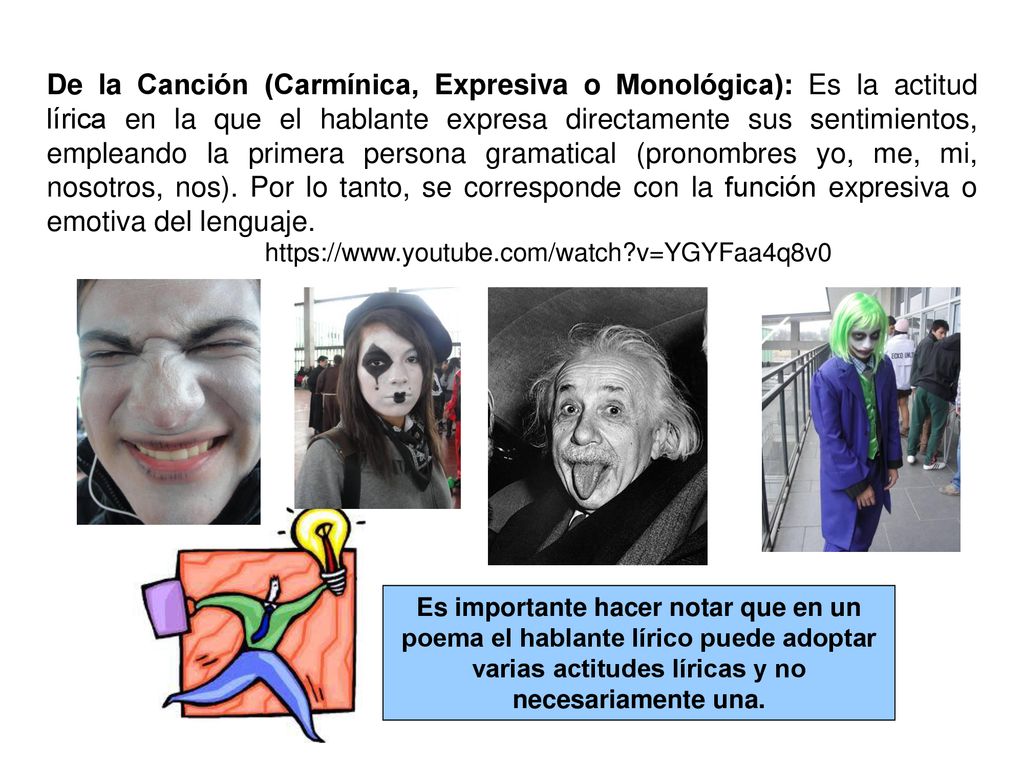 De la Canción (Carmínica, Expresiva o Monológica): Es la actitud lírica en la que el hablante expresa directamente sus sentimientos, empleando la primera persona gramatical (pronombres yo, me, mi, nosotros, nos). Por lo tanto, se corresponde con la función expresiva o emotiva del lenguaje.