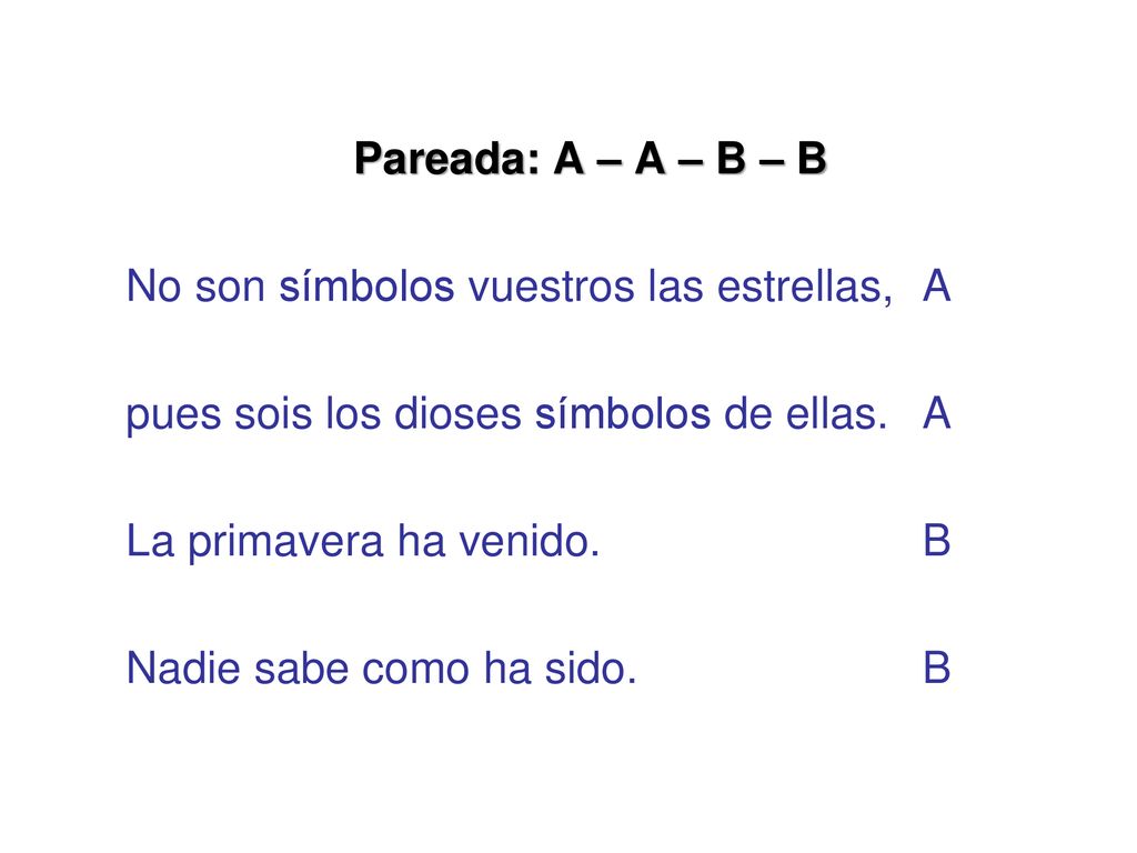 Pareada: A – A – B – B No son símbolos vuestros las estrellas, A pues sois los dioses símbolos de ellas.