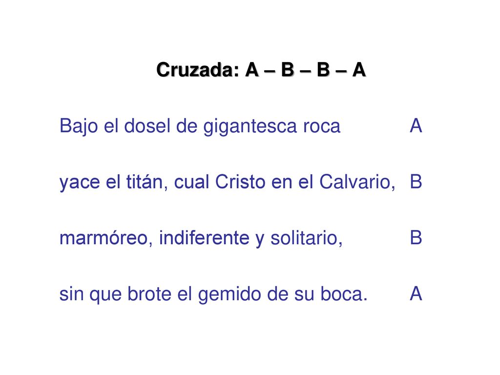 Cruzada: A – B – B – A Bajo el dosel de gigantesca roca A yace el titán, cual Cristo en el Calvario, B marmóreo, indiferente y solitario, B sin que brote el gemido de su boca.