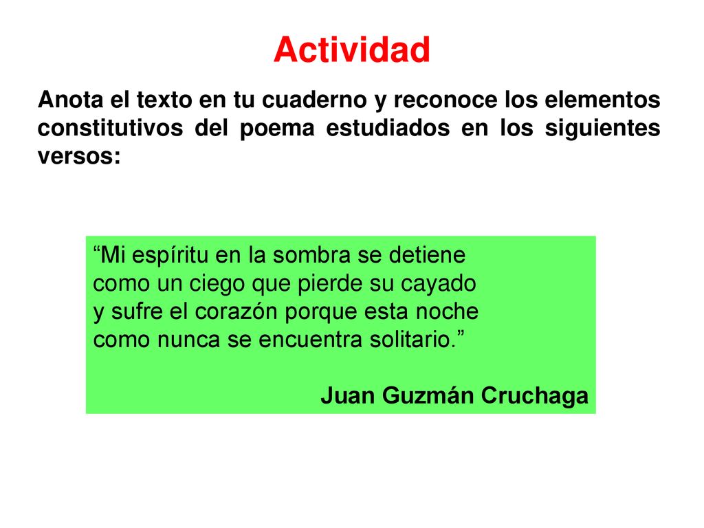 Actividad Anota el texto en tu cuaderno y reconoce los elementos constitutivos del poema estudiados en los siguientes versos: