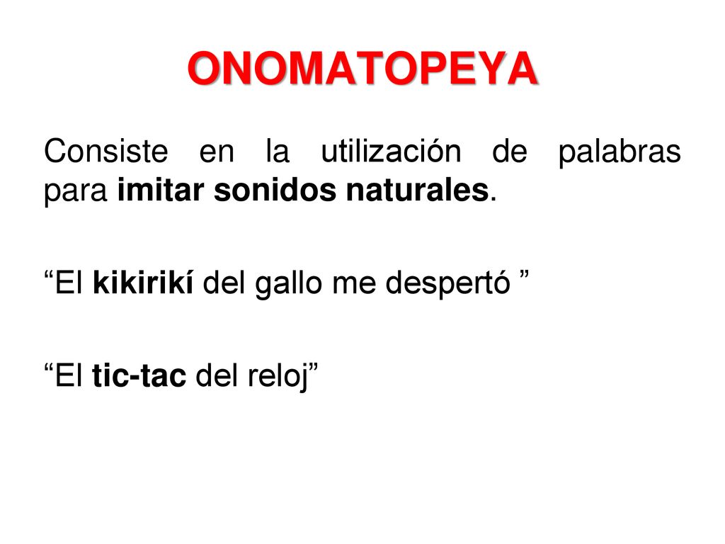 ONOMATOPEYA Consiste en la utilización de palabras para imitar sonidos naturales.