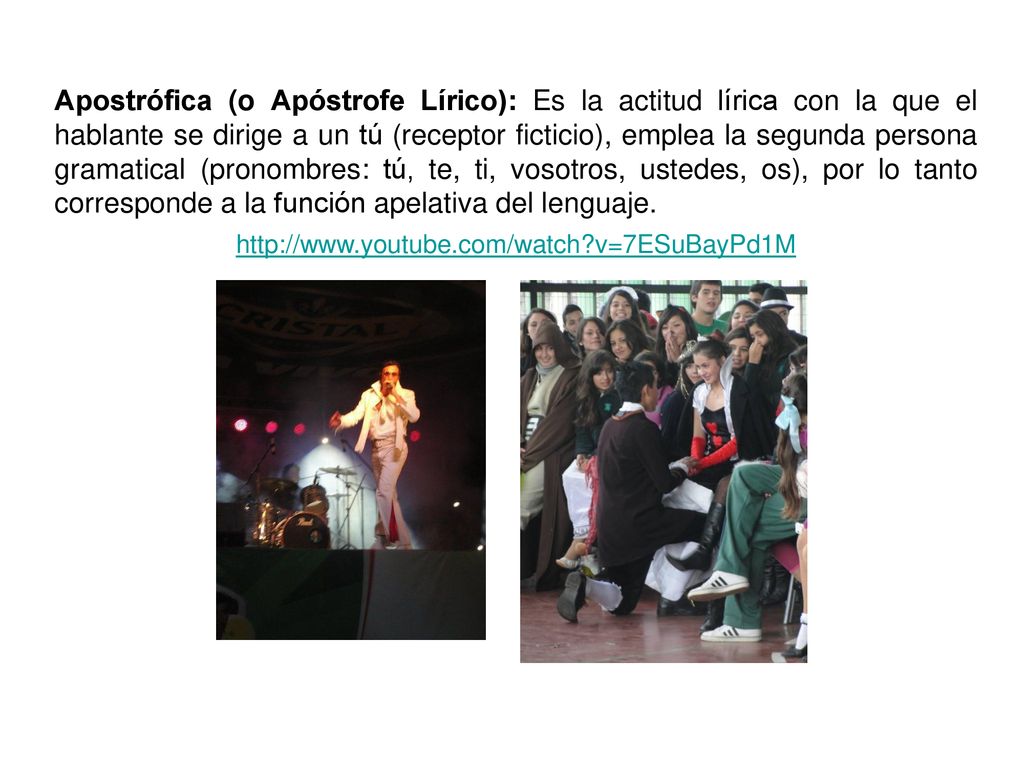 Apostrófica (o Apóstrofe Lírico): Es la actitud lírica con la que el hablante se dirige a un tú (receptor ficticio), emplea la segunda persona gramatical (pronombres: tú, te, ti, vosotros, ustedes, os), por lo tanto corresponde a la función apelativa del lenguaje.