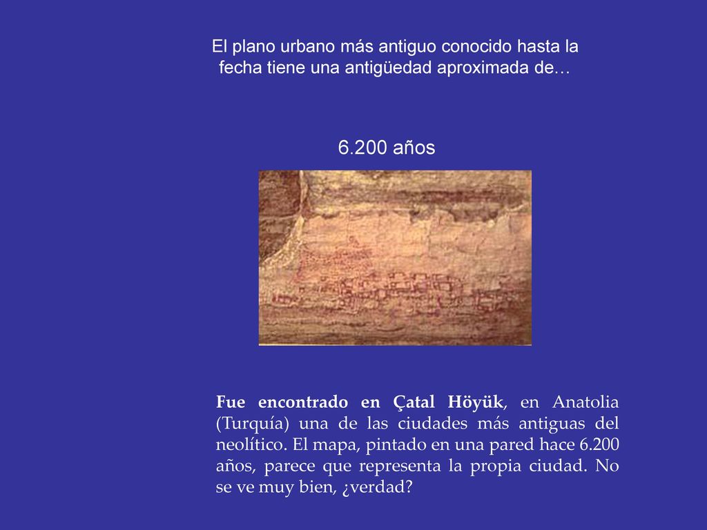 El plano urbano más antiguo conocido hasta la fecha tiene una antigüedad aproximada de…