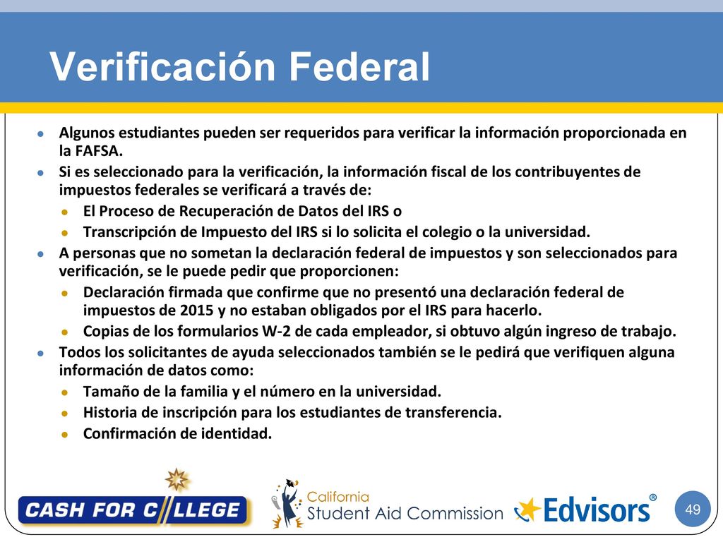 Verificación Federal Algunos estudiantes pueden ser requeridos para verificar la información proporcionada en la FAFSA.
