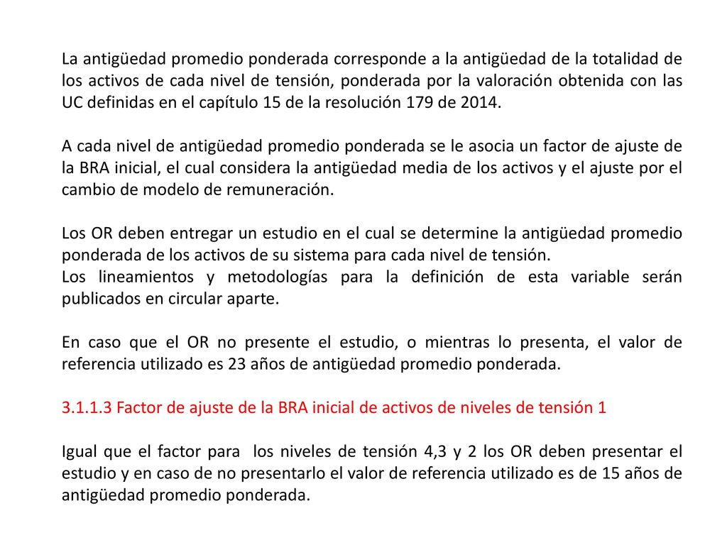 La antigüedad promedio ponderada corresponde a la antigüedad de la totalidad de los activos de cada nivel de tensión, ponderada por la valoración obtenida con las UC definidas en el capítulo 15 de la resolución 179 de 2014.