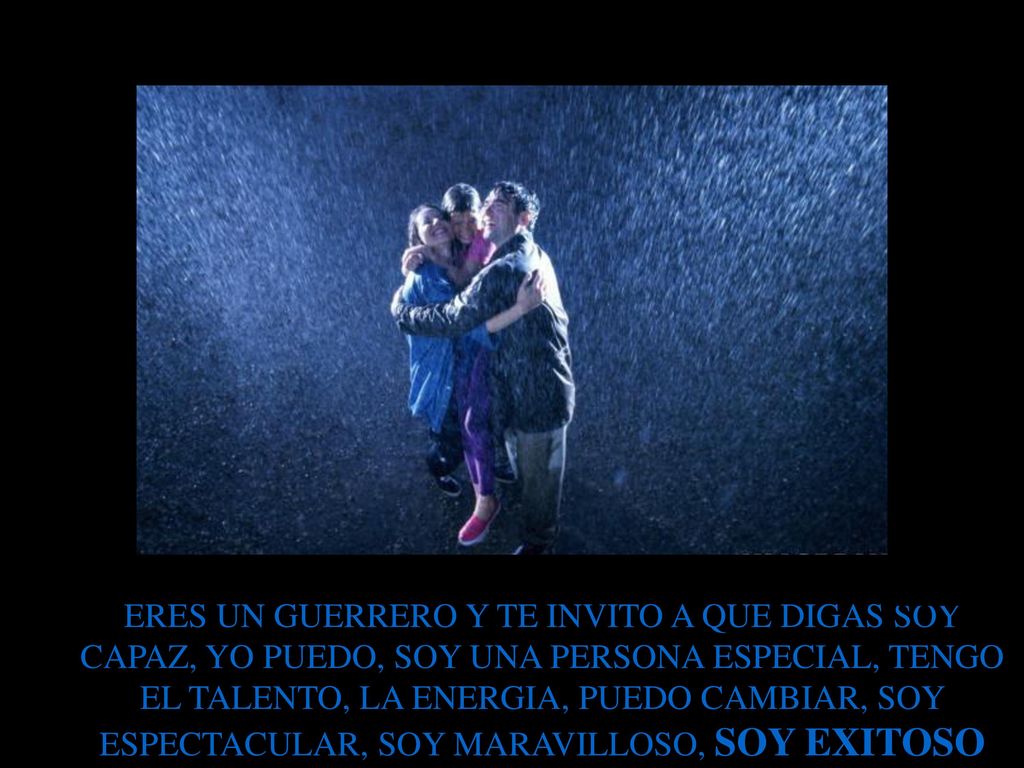 ERES UN GUERRERO Y TE INVITO A QUE DIGAS SOY CAPAZ, YO PUEDO, SOY UNA PERSONA ESPECIAL, TENGO EL TALENTO, LA ENERGIA, PUEDO CAMBIAR, SOY ESPECTACULAR, SOY MARAVILLOSO, SOY EXITOSO