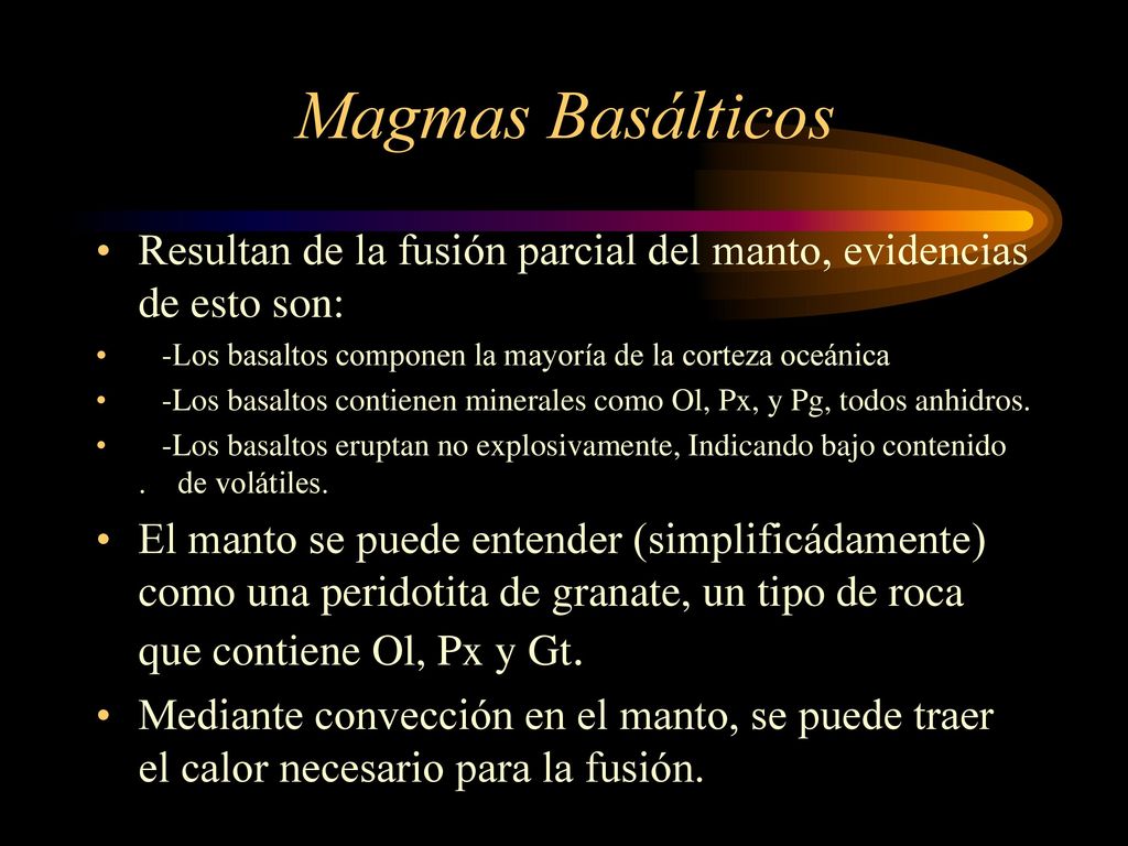 Magmas Basálticos Resultan de la fusión parcial del manto, evidencias de esto son: -Los basaltos componen la mayoría de la corteza oceánica.