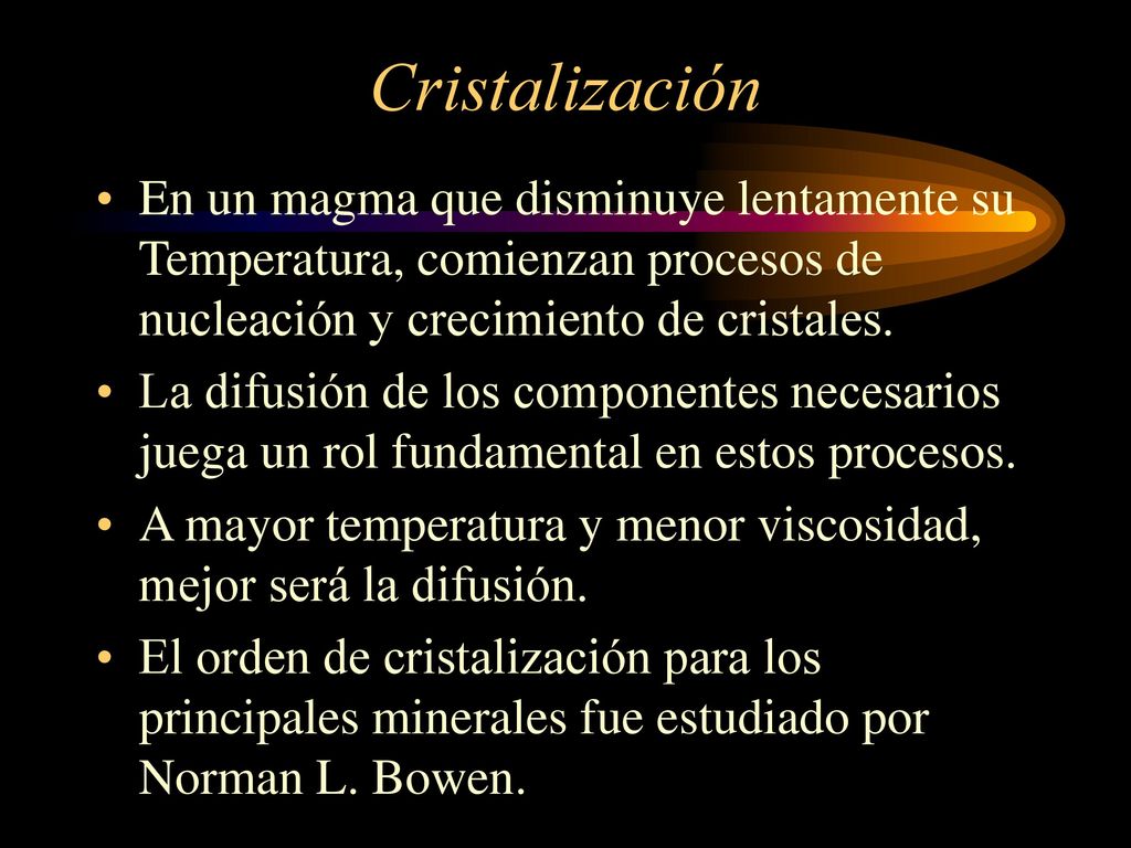 Cristalización En un magma que disminuye lentamente su Temperatura, comienzan procesos de nucleación y crecimiento de cristales.