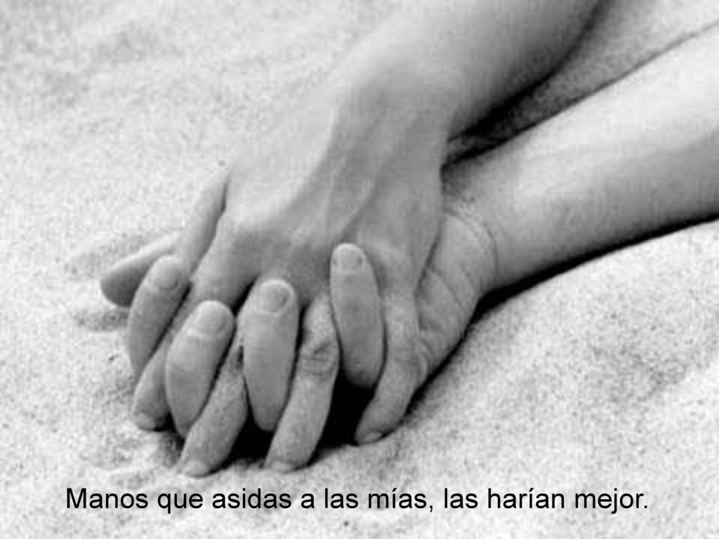 Manos que asidas a las mías, las harían mejor.