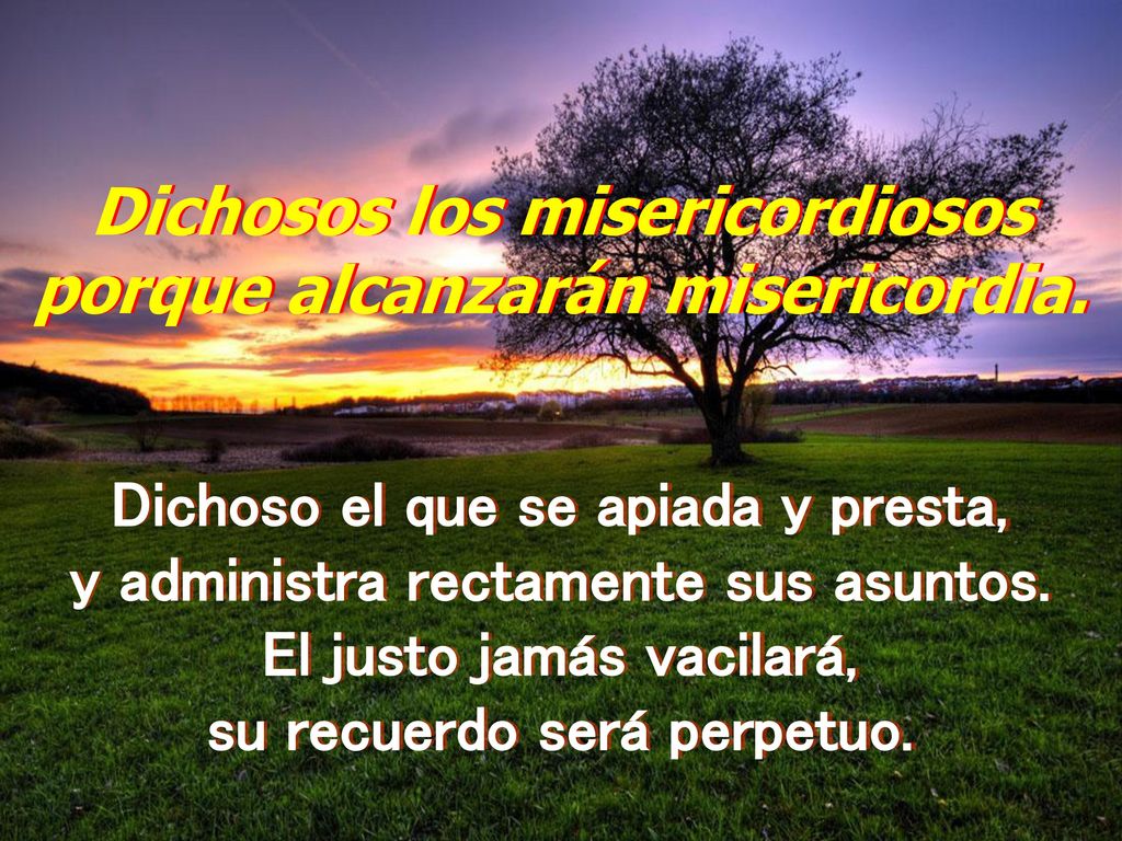 Dichosos los misericordiosos porque alcanzarán misericordia.