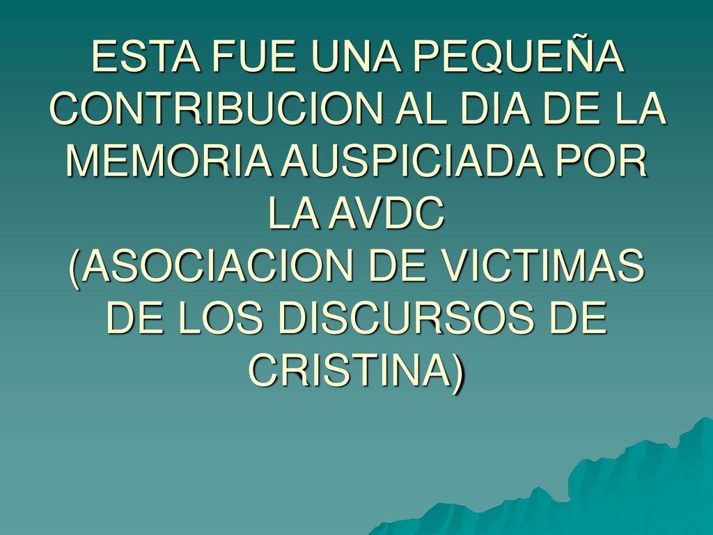 ESTA FUE UNA PEQUEÑA CONTRIBUCION AL DIA DE LA MEMORIA AUSPICIADA POR LA AVDC (ASOCIACION DE VICTIMAS DE LOS DISCURSOS DE CRISTINA)