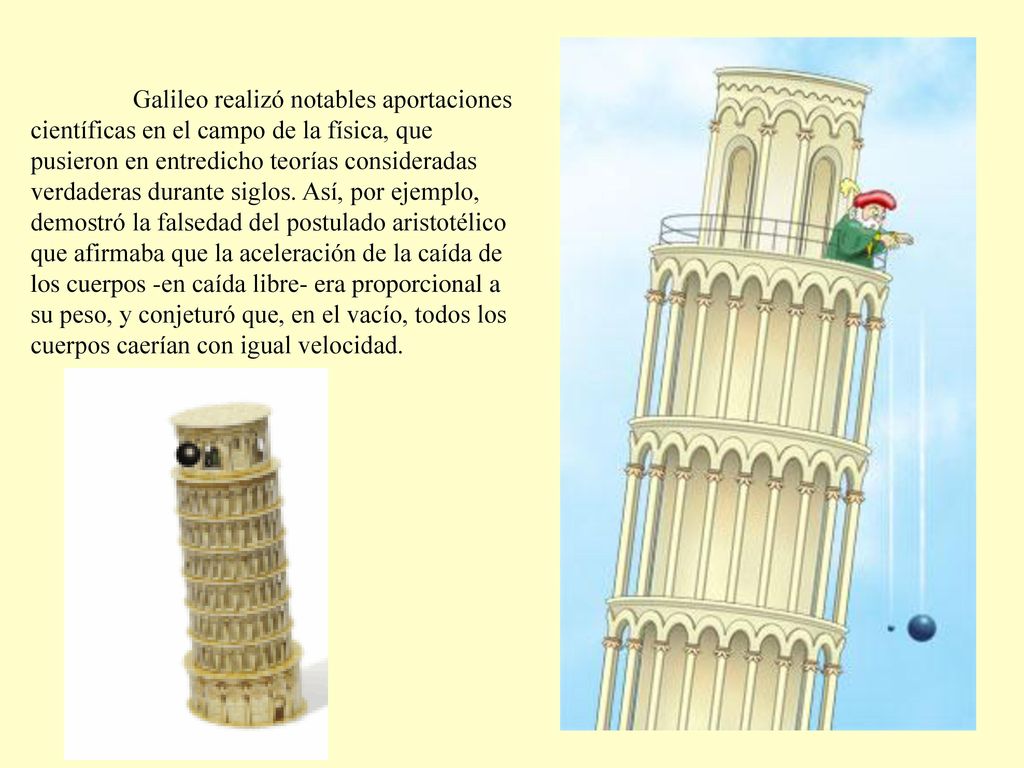 Galileo realizó notables aportaciones científicas en el campo de la física, que pusieron en entredicho teorías consideradas verdaderas durante siglos.