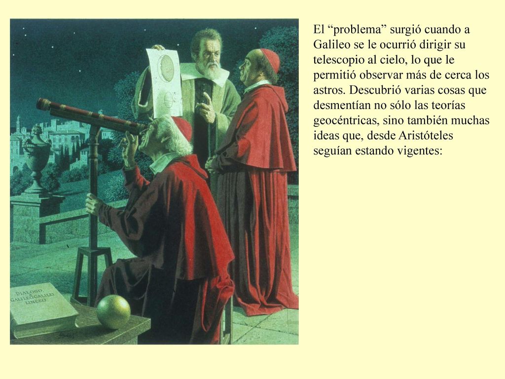 El problema surgió cuando a Galileo se le ocurrió dirigir su telescopio al cielo, lo que le permitió observar más de cerca los astros.