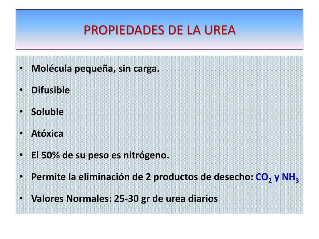 PROPIEDADES DE LA UREA Molécula pequeña, sin carga. Difusible Soluble