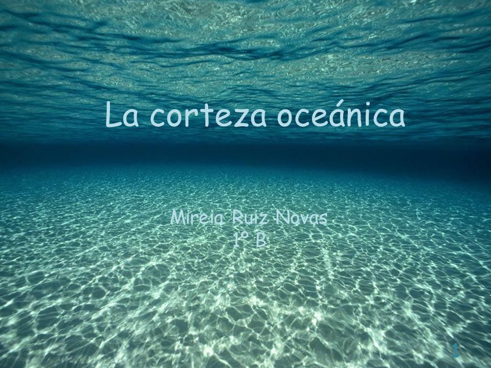 La corteza oceánica Mireia Ruiz Novas 1º B