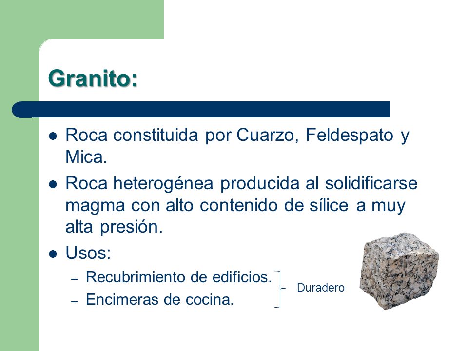 Granito: Roca constituida por Cuarzo, Feldespato y Mica.