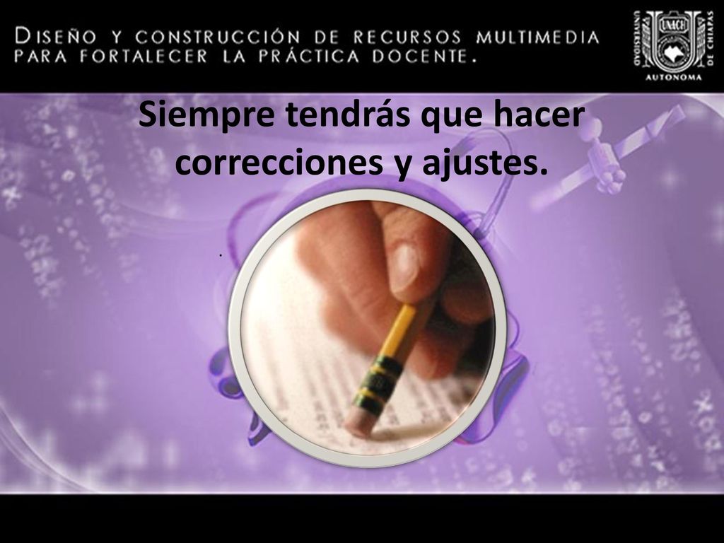 Siempre tendrás que hacer correcciones y ajustes.